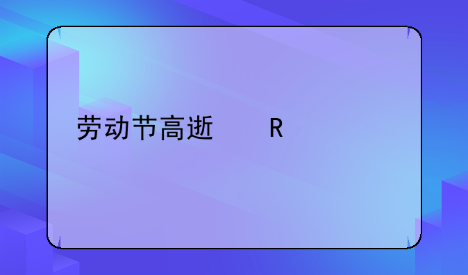 劳动节高速收费么