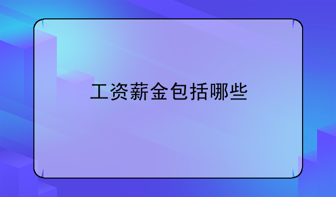 工资薪金包括哪些