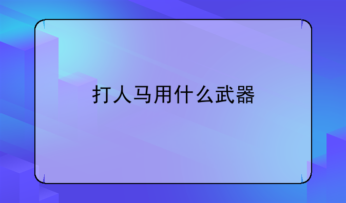 打人马用什么武器