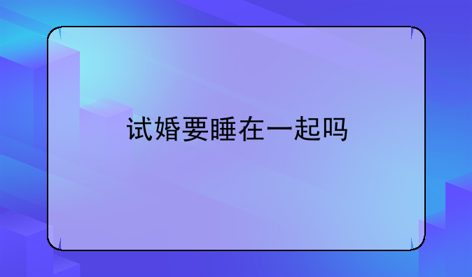 试婚要睡在一起吗