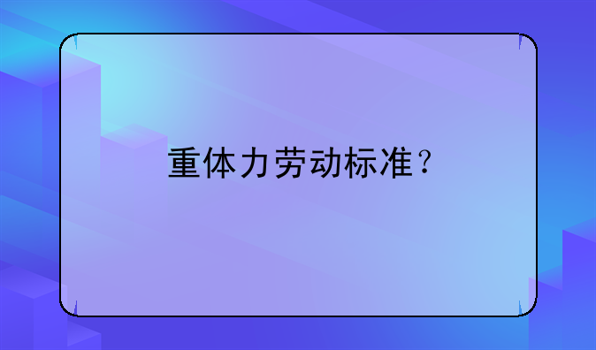 重体力劳动标准？