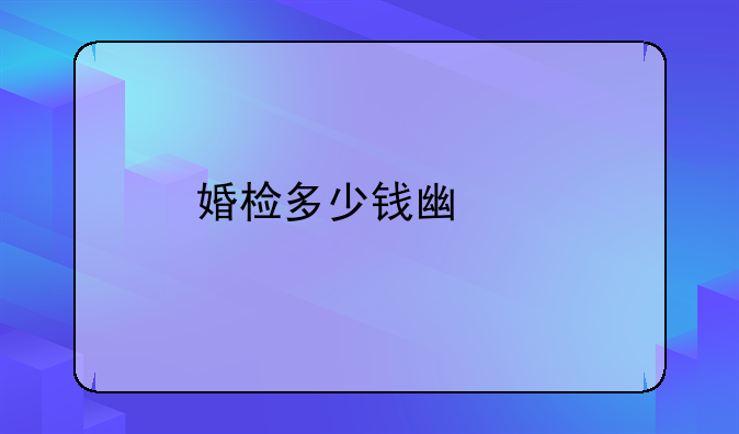 婚检多少钱广州
