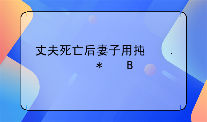 丈夫死亡后妻子用承担债务吗
