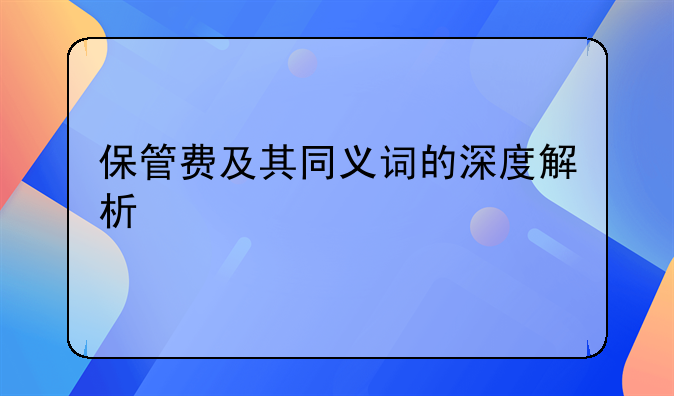 保管费及其同义词的深度解析