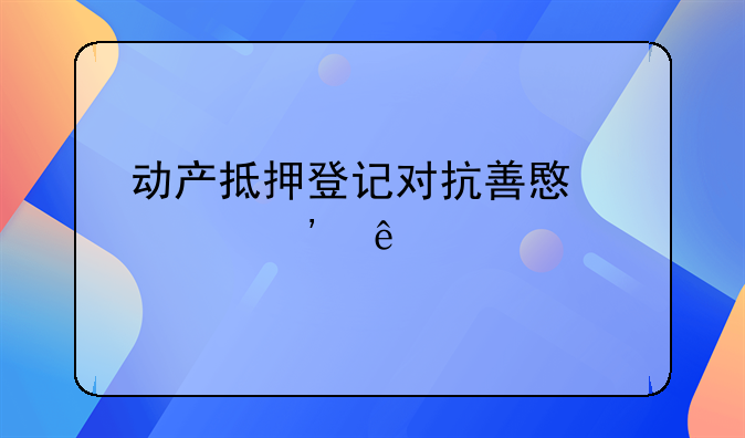 动产抵押登记对抗善意第三人
