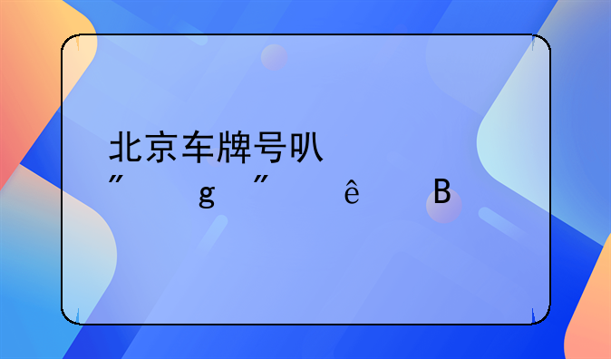 北京车牌号可以过户给别人吗