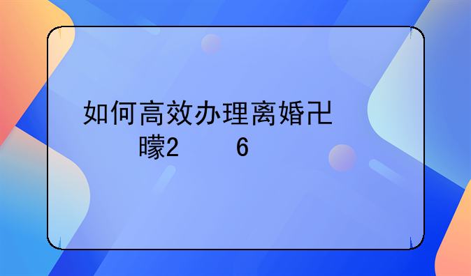 如何高效办理离婚协议书指南