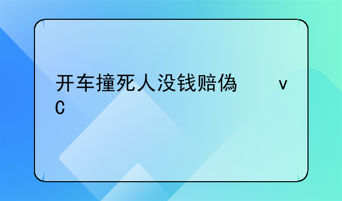 开车撞死人没钱赔偿坐几年牢