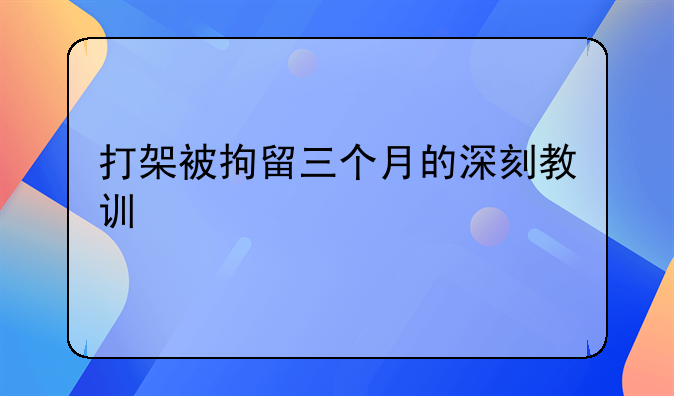 打架被拘留三个月的深刻教训