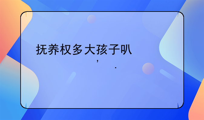抚养权多大孩子可以自己选择