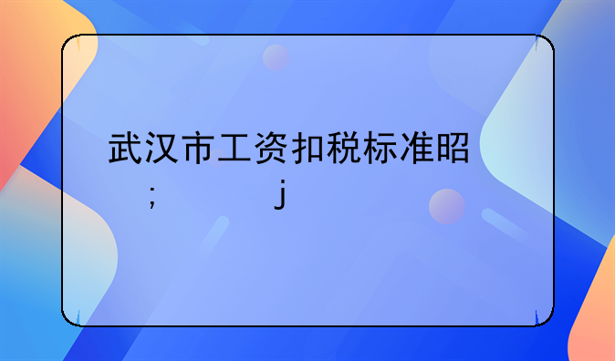 武汉市工资扣税标准是怎样的