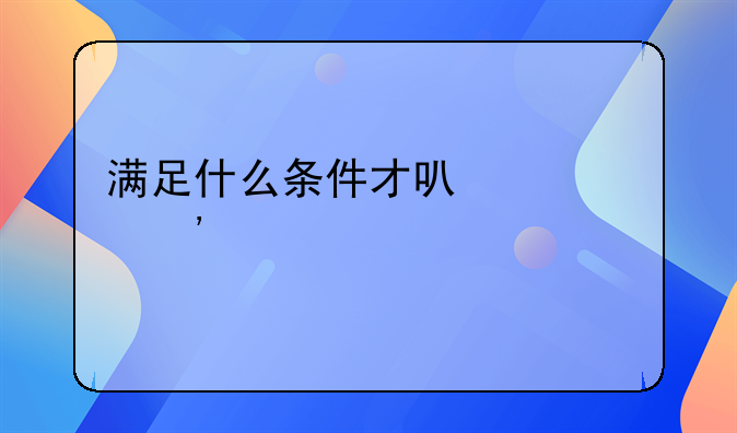 满足什么条件才可以起诉离婚