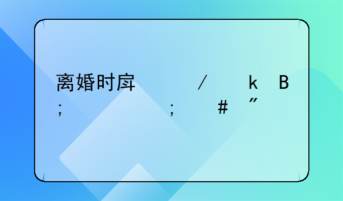 离婚时房屋婚后财产怎么分割