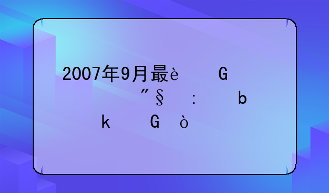 2007年9月最近贷款利率是多少？
