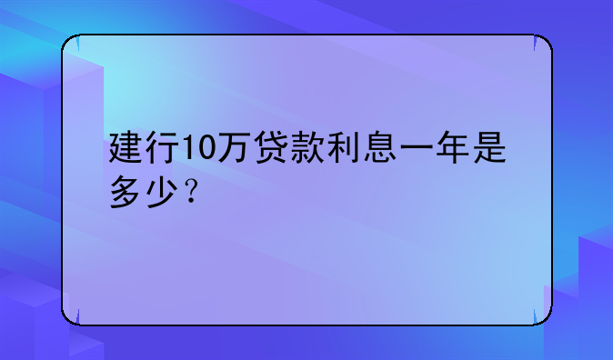 建行10万贷款利息一年是多少？