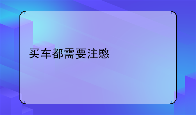 买车都需要注意什么