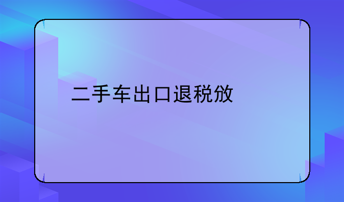 二手车出口退税政策