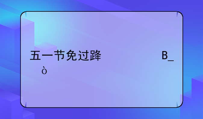 五一节免过路费吗？