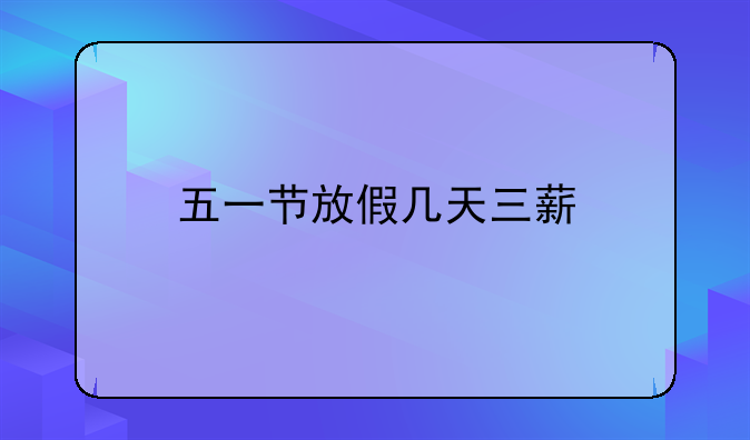 五一节放假几天三薪