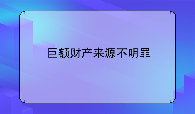 巨额财产来源不明罪