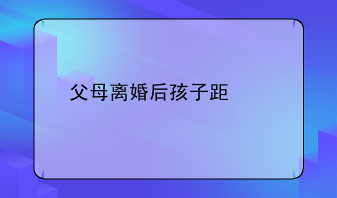 父母离婚后孩子跟谁