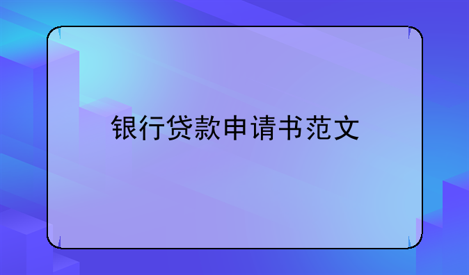 银行贷款申请书范文