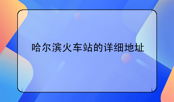 哈尔滨火车站的详细地址