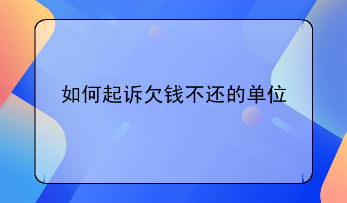 如何起诉欠钱不还的单位