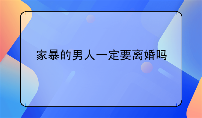 家暴的男人一定要离婚吗