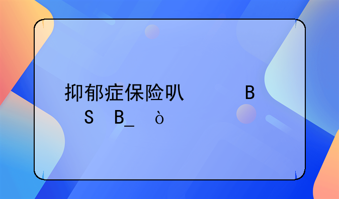 抑郁症保险可以理赔吗？