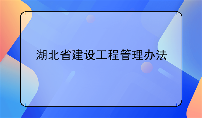 湖北省建设工程管理办法