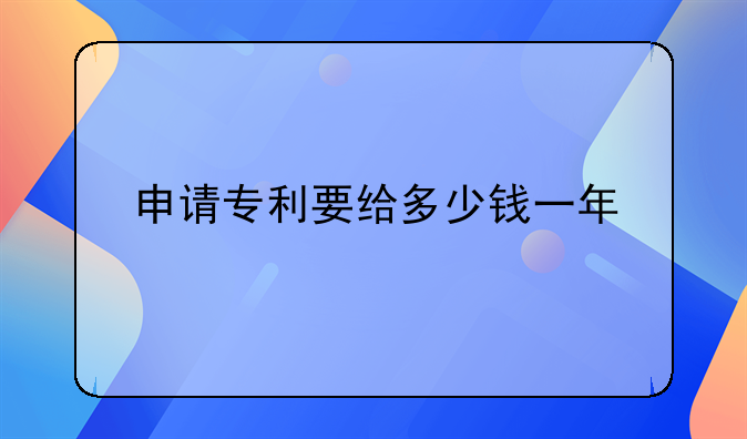 申请专利要给多少钱一年