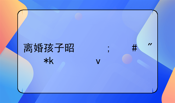 离婚孩子是怎么判抚养权