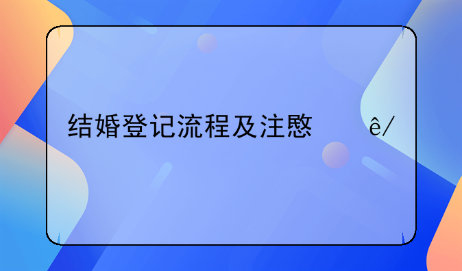 结婚登记流程及注意事项
