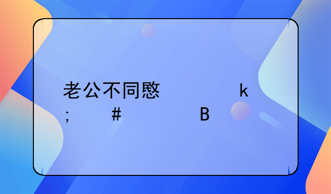 老公不同意离婚怎么处理