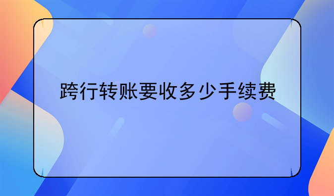 跨行转账要收多少手续费