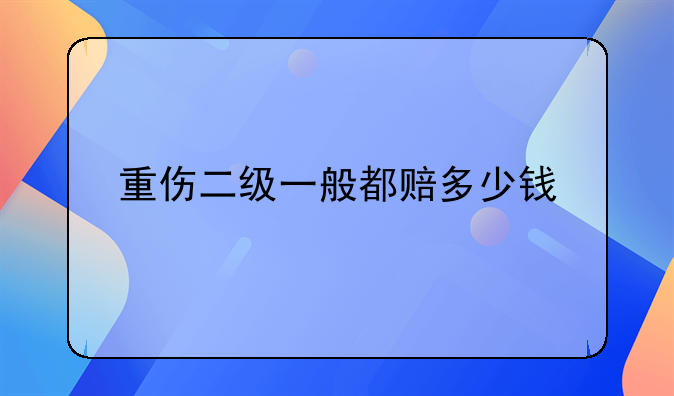 重伤二级一般都赔多少钱