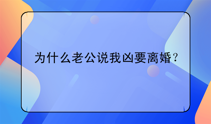 为什么老公说我凶要离婚？