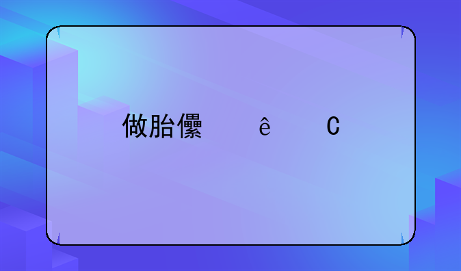 做胎儿亲子鉴定一般多少钱