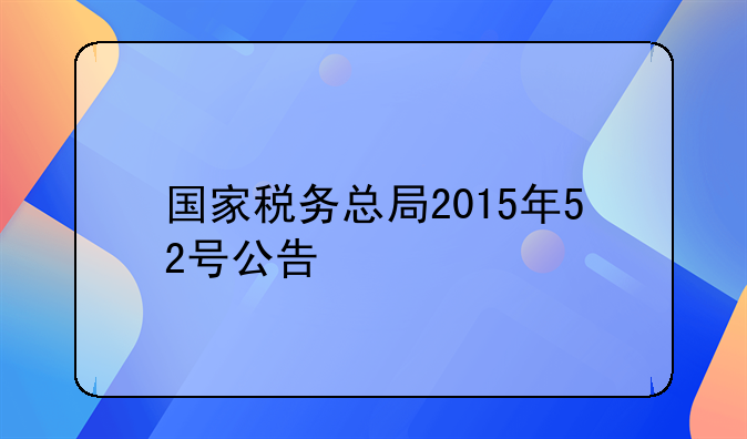 国家税务总局2015年52号公告