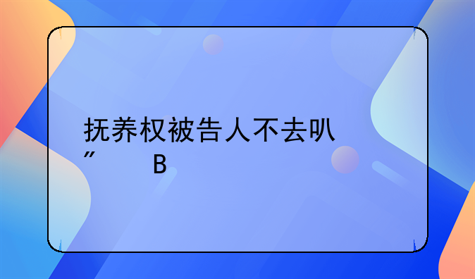 抚养权被告人不去可以判吗