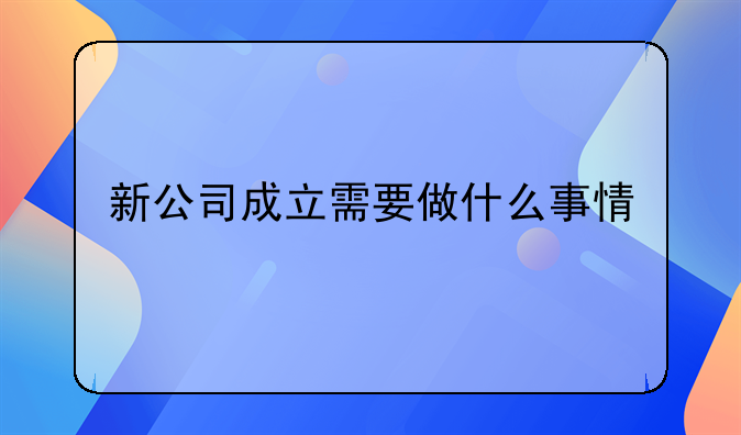 新公司成立需要做什么事情
