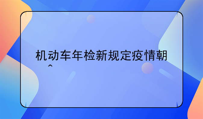 机动车年检新规定疫情期间