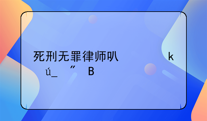 死刑无罪律师可以做得到吗
