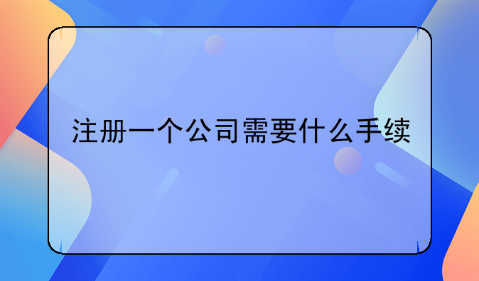注册一个公司需要什么手续