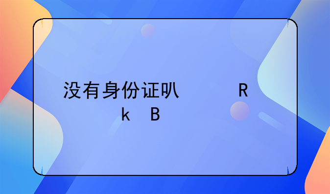 没有身份证可以申请离婚吗