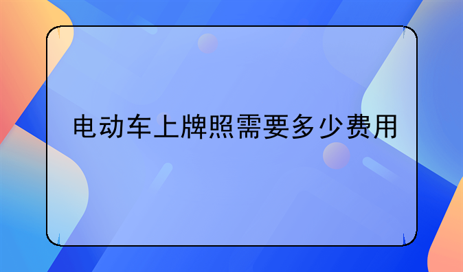 电动车上牌照需要多少费用