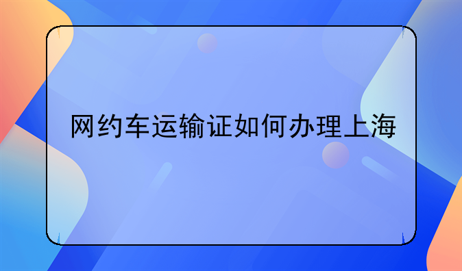 网约车运输证如何办理上海