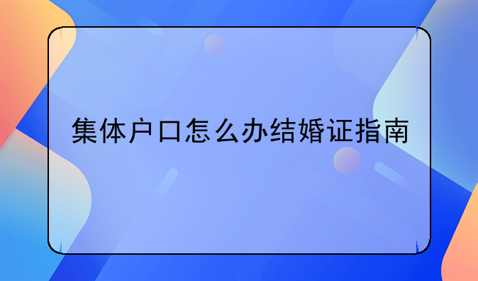 集体户口怎么办结婚证指南