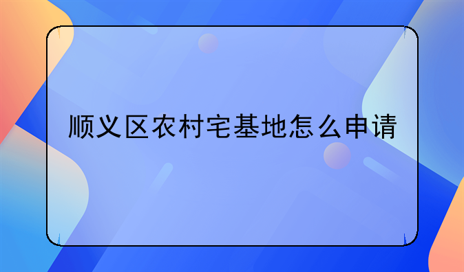 顺义区农村宅基地怎么申请